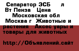  Сепаратор ЭСБ-2 80л, 80Вт Пенза › Цена ­ 4 600 - Московская обл., Москва г. Животные и растения » Аксесcуары и товары для животных   